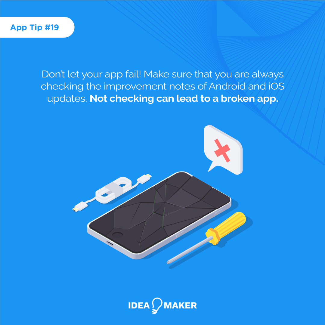 Don’t let your app fail! Make sure that you are always checking the improvement notes of Android and iOS updates. Not checking can lead to a broken app.