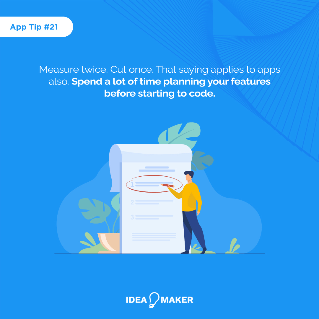 Measure twice. Cut once. That saying applies to apps also. Spend a lot of time planning your features before starting to code. 