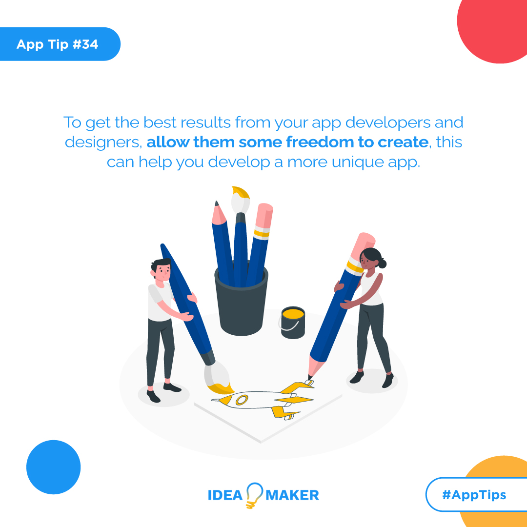 To get the best results from your app developers and designers, allow them some freedom to create, this can help you develop a more unique app.