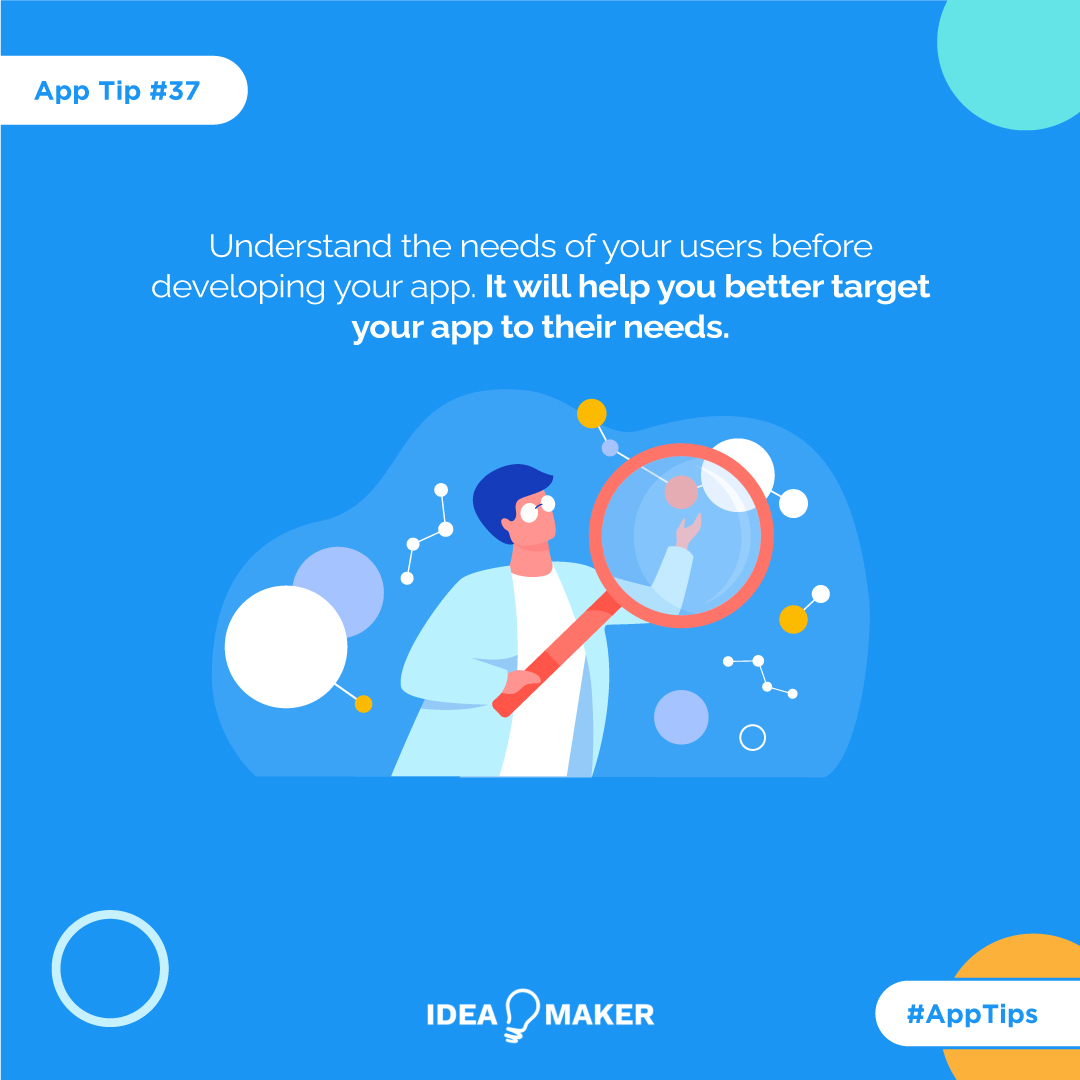 Understand the needs of your users before developing your app. It will help you better target your app to their needs.