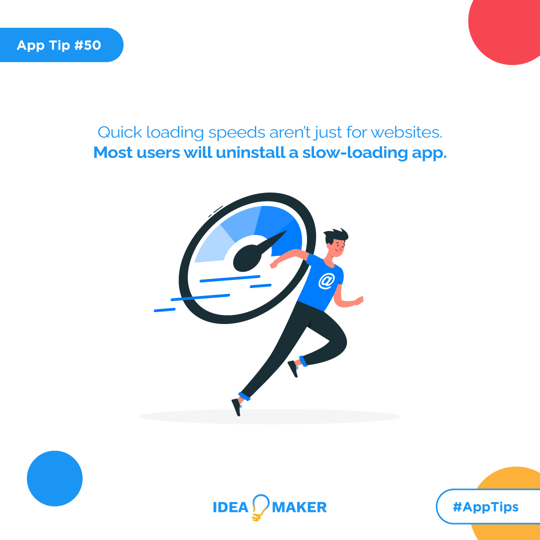 uick loading speeds aren't just for websites. Most users will uninstall a slow-loading app.